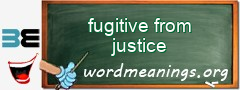 WordMeaning blackboard for fugitive from justice